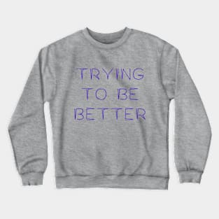 Trying To Be Better Crewneck Sweatshirt